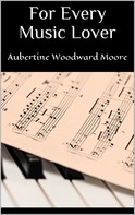 Aubertine Woodward Moore: For Every Music Lover 