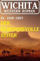 Zane Grey: Der geheimnisvolle Reiter: Wichita Western Roman 3 