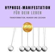 Selbsthypnose für Transformation, Wunder & Zeichen - Hypnose-Manifestation für Dein Leben