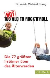 Not Too Old to Rock 'n' Roll - Die 77 größten Irrtümer über das Älterwerden