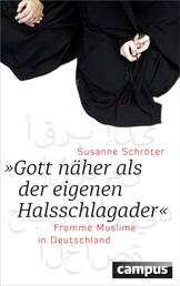 Gott näher als der eigenen Halsschlagader - Fromme Muslime in Deutschland