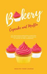 Cupcake And Muffin Bakery: 100 Delicious Cupcakes & Muffins Recipes From Savory, Vegetarian To Vegan In One Cookbook