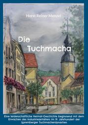 Die Tuchmacha - Eine leidenschaftliche Heimat-Geschichte beginnend mit dem Erwachen des Industriezeitalters im 19. Jahrhundert der Spremberger Tuchmacherdynastien