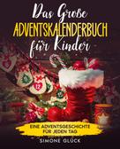 Simone Glück: Das große Adventskalenderbuch für Kinder: 24 Weihnachtsgeschichten zum Vorlesen und für Erstleser 