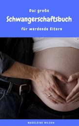 Das große Schwangerschaftsbuch für werdende Eltern - Alles rund um Schwangerschaft, Geburt, Stillzeit, Kliniktasche, Baby-Erstausstattung und Babyschlaf!