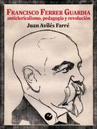 Juan Avilés Farré: Francisco Ferrer Guardia 