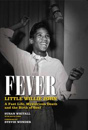 Fever: Little Willie John's Fast Life, Mysterious Death, and the Birth of Soul - The Authorised Biography