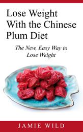 Lose Weight With the Chinese Plum Diet - The New, Easy Way to Lose Weight