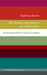 Ich fürchte mich jetzt vor gar nichts mehr - Ein literarisches Porträt von Rosa Luxemburg