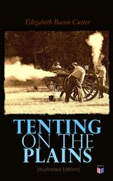 Tenting on the Plains (Illustrated Edition) - General Custer in Kansas and Texas