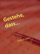 Dieter Kaspers: Gestehe, dass... 
