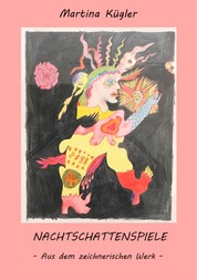 NACHTSCHATTENSPIELE - Aus dem zeichnerischen Werk 1972 - 2017
