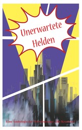 Unerwartete Helden - Eine Anthologie der Schreibwerkstatt Die Kraniche