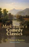 Mark Twain: Mark Twain's Comedy Classics: 190+ Stories & Sketches (Illustrated Edition) 