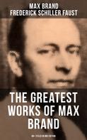 Max Brand: The Greatest Works of Max Brand - 90+ Titles in One Edition 
