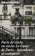Albert Robida: Paris de siècle en siècle: Le Cœur de Paris — Splendeurs et souvenirs 