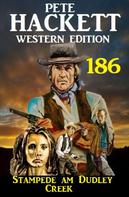 Pete Hackett: Stampede am Dudley Creek: Pete Hackett Western Edition 186 
