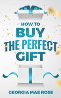 Georgia Mae Rose: How To Buy The Perfect Gift 
