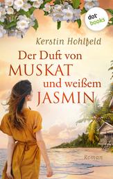 Der Duft von Muskat und weißem Jasmin - oder: Morgen ist ein neues Leben - Roman | Ein berührender Familiengeheimnisroman und ein unvergesslicher Inselsommer