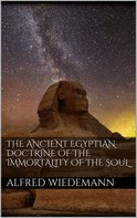 Alfred Wiedemann: The Ancient Egyptian Doctrine of the Immortality of the Soul 