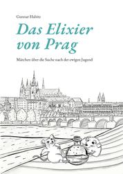 Das Elixier von Prag - Märchen über die Suche nach der ewigen Jugend