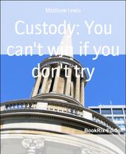 Custody: You can't win if you don't try