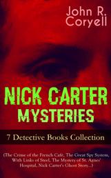NICK CARTER MYSTERIES - 7 Detective Books Collection (The Crime of the French Café, The Great Spy System, With Links of Steel, The Mystery of St. Agnes' Hospital, Nick Carter's Ghost Story…) - The Solution of a Remarkable Case, Nick Carter's Promise to the President & A Woman at Bay