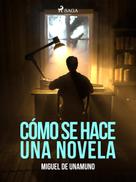 Miguel de Unamuno: Cómo se hace una novela 
