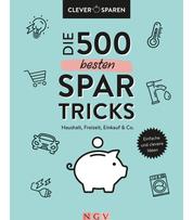 Die 500 besten Spar-Tricks - Haushalt, Freizeit, Alltag & Co. Bares Geld sparen ohne zu verzichten