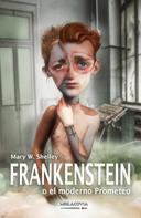 Mary Wollstonecraft Shelley: Frankenstein o el moderno Prometeo 