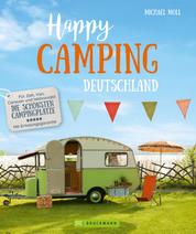 Happy Camping - Für Zelt, Van und Wohnmobil – Deutschlands schönste Campingplätze – Mit Erholungsgarantie