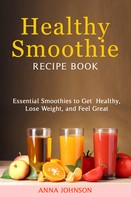 Anna Johnson: Healthy Smoothie Recipe Book 