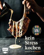 Kein Stress kochen - 69 stressfreie Rezepte für den Ehrenkoch – Steak mit Rotweinsauce, Österreichische Enchiladas, Palatschinken und mehr – mit Videos