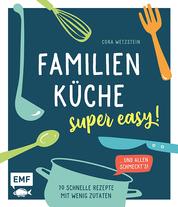 Familienküche – super easy! - 70 schnelle Rezepte mit wenig Zutaten und allen schmeckt's!