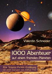 1000 Abenteuer auf einem fremden Planeten - Eine Science Fiction Erzählung mit einem Vorwort von Joshua Tree
