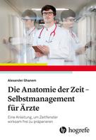 Alexander Ghanem: Die Anatomie der Zeit - Selbstmanagement für Ärzte 