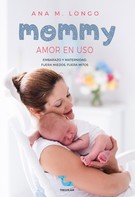 Ana M. Longo: Mommy amor en uso. Embarazo y maternidad. Fuera miedos, fuera mitos 