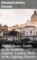 Elizabeth Robins Pennell: Nights: Rome, Venice, in the Aesthetic Eighties; London, Paris, in the Fighting Nineties 