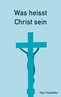 Karl Hostettler: Was heisst Christ sein 