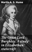 Martin A. S. Hume: The Great Lord Burghley: A study in Elizabethan statecraft 