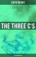 Edith Nesbit: THE THREE C'S (Illustrated Edition) 