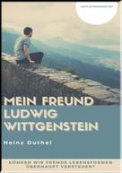 Heinz Duthel: MEIN FREUND LUDWIG WITTGENSTEIN 