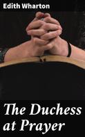 Edith Wharton: The Duchess at Prayer 