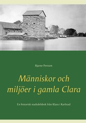 Människor och miljöer i gamla Clara - En historisk stadsdelsbok från Klara i Karlstad