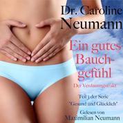 Dr. Caroline Neumann: Ein gutes Bauchgefühl. Der Verdauungstrakt - Teil 3 der Serie "Gesund und glücklich"
