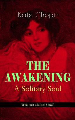 THE AWAKENING - A Solitary Soul (Feminist Classics Series)