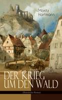 Moritz Hartmann: Der Krieg um den Wald (Historischer Roman) 