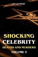Dylan Frost: Shocking Celebrity Deaths and Murders Volume 3 