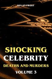 Shocking Celebrity Deaths and Murders Volume 3