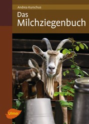 Das Milchziegenbuch - Vom Hofbau bis zum Käsen